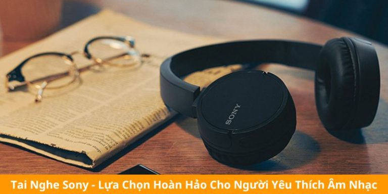 Tai Nghe Sony – Lựa Chọn Hoàn Hảo Cho Người Yêu Âm Nhạc